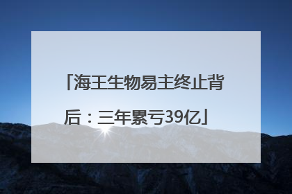 海王生物易主终止背后：三年累亏39亿
