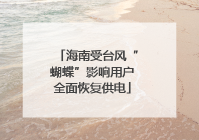 海南受台风“蝴蝶”影响用户全面恢复供电