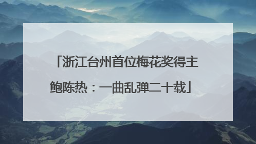 浙江台州首位梅花奖得主鲍陈热：一曲乱弹二十载