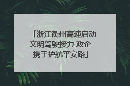 浙江衢州高速启动文明驾驶接力 政企携手护航平安路