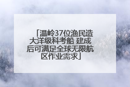 温岭37位渔民造大洋级科考船 建成后可满足全球无限航区作业需求