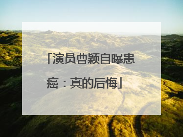 演员曹颖自曝患癌：真的后悔