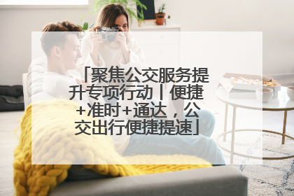 聚焦公交服务提升专项行动丨便捷+准时+通达，公交出行便捷提速