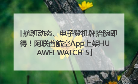 航班动态、电子登机牌抬腕即得！阿联酋航空App上架HUAWEI WATCH 5