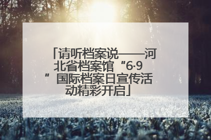 请听档案说——河北省档案馆“6·9”国际档案日宣传活动精彩开启