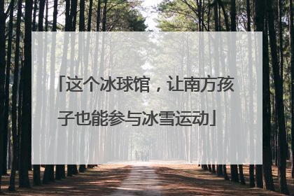 这个冰球馆，让南方孩子也能参与冰雪运动