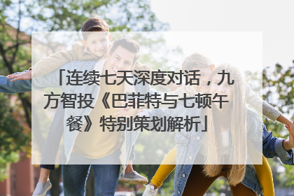 连续七天深度对话，九方智投《巴菲特与七顿午餐》特别策划解析