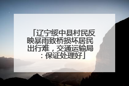 辽宁绥中县村民反映暴雨致桥损坏居民出行难，交通运输局：保证处理好