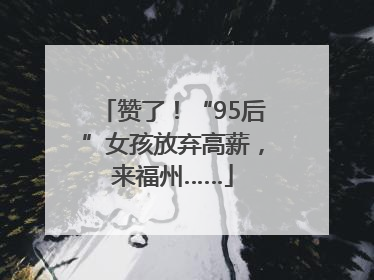 赞了！“95后”女孩放弃高薪，来福州……