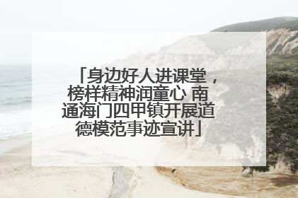 身边好人进课堂，榜样精神润童心 南通海门四甲镇开展道德模范事迹宣讲
