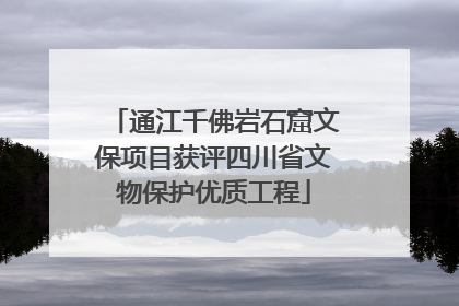 通江千佛岩石窟文保项目获评四川省文物保护优质工程