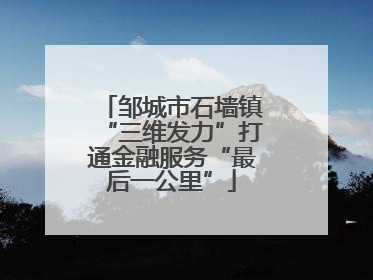 邹城市石墙镇“三维发力”打通金融服务“最后一公里”