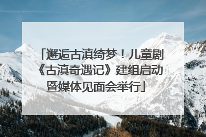 邂逅古滇绮梦！儿童剧《古滇奇遇记》建组启动暨媒体见面会举行