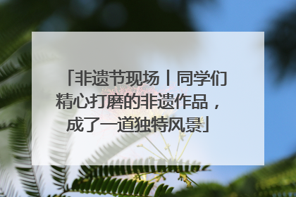 非遗节现场丨同学们精心打磨的非遗作品，成了一道独特风景