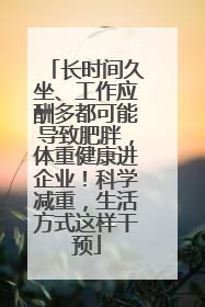 长时间久坐、工作应酬多都可能导致肥胖，体重健康进企业！科学减重，生活方式这样干预