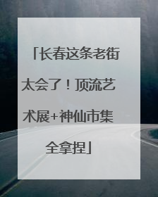 长春这条老街太会了！顶流艺术展+神仙市集全拿捏