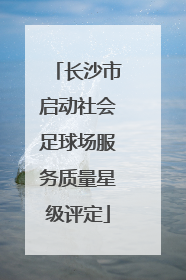 长沙市启动社会足球场服务质量星级评定