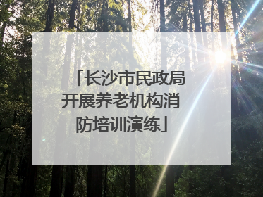 长沙市民政局开展养老机构消防培训演练