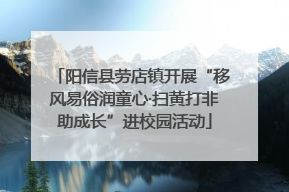 阳信县劳店镇开展“移风易俗润童心·扫黄打非助成长”进校园活动