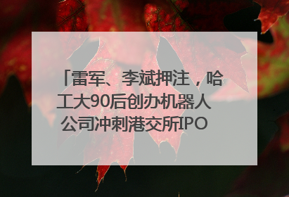 雷军、李斌押注，哈工大90后创办机器人公司冲刺港交所IPO｜IPO直通车