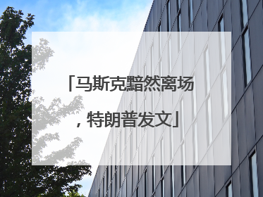 马斯克黯然离场，特朗普发文