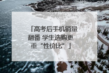 高考后手机销量翻番 学生选购更重“性价比”