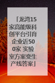 龙湾15家高能级科创平台引育企业近500家 实验室方案变生产线答案