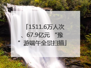 1511.6万人次、67.9亿元 “豫”游端午全景扫描