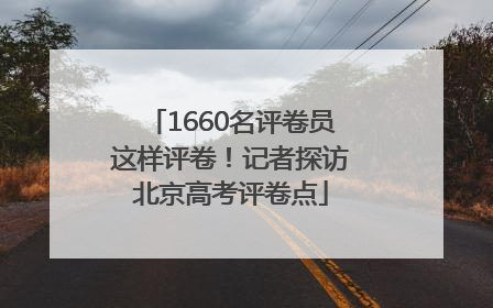 1660名评卷员这样评卷！记者探访北京高考评卷点