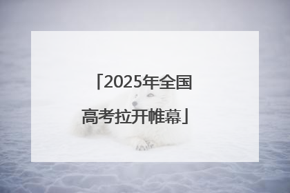 2025年全国高考拉开帷幕