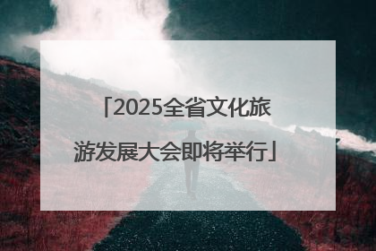 2025全省文化旅游发展大会即将举行