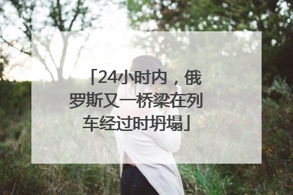 24小时内，俄罗斯又一桥梁在列车经过时坍塌
