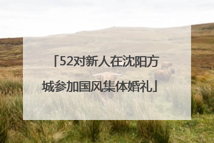 52对新人在沈阳方城参加国风集体婚礼