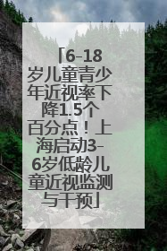6-18岁儿童青少年近视率下降1.5个百分点！上海启动3-6岁低龄儿童近视监测与干预