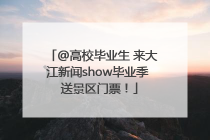 @高校毕业生 来大江新闻show毕业季 送景区门票！