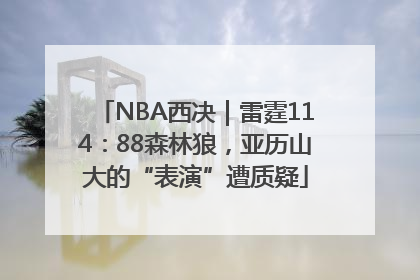 NBA西决｜雷霆114：88森林狼，亚历山大的“表演”遭质疑