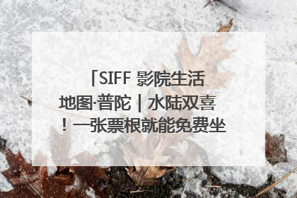 SIFF 影院生活地图·普陀｜水陆双喜！一张票根就能免费坐苏州河游船～