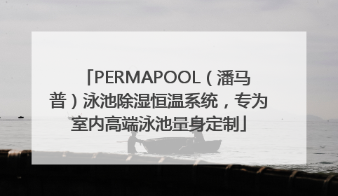 PERMAPOOL（潘马普）泳池除湿恒温系统，专为室内高端泳池量身定制