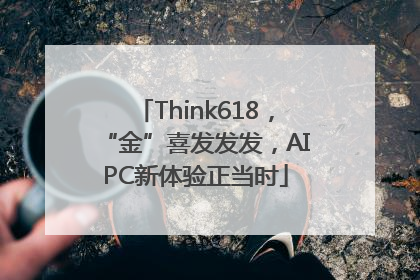 Think618，“金”喜发发发，AIPC新体验正当时